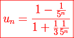 \Large \red\boxed{u_n=\frac{1-\frac1{5^n}}{1+\frac13\frac1{5^n}}}